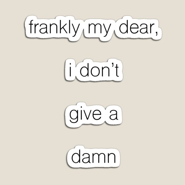 Frankly My Dear I Dont Give A Damn Magnets Redbubble