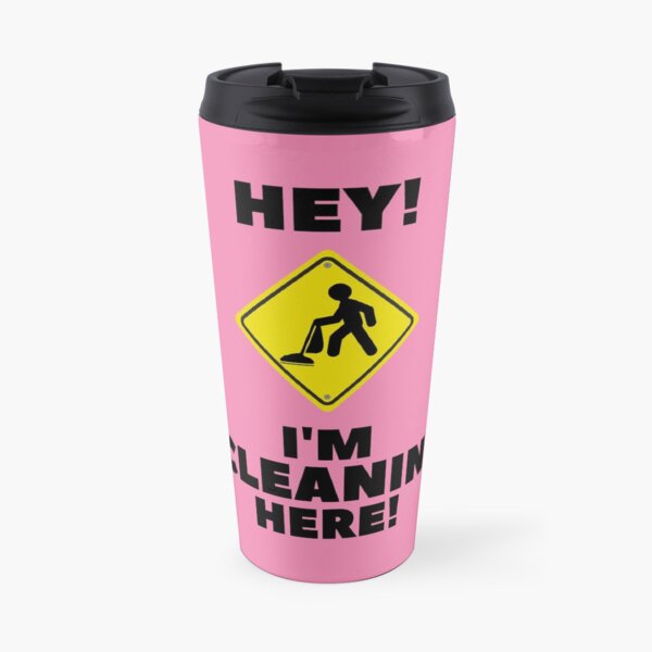 Hey I'm Cleaning Here Travel Mug
