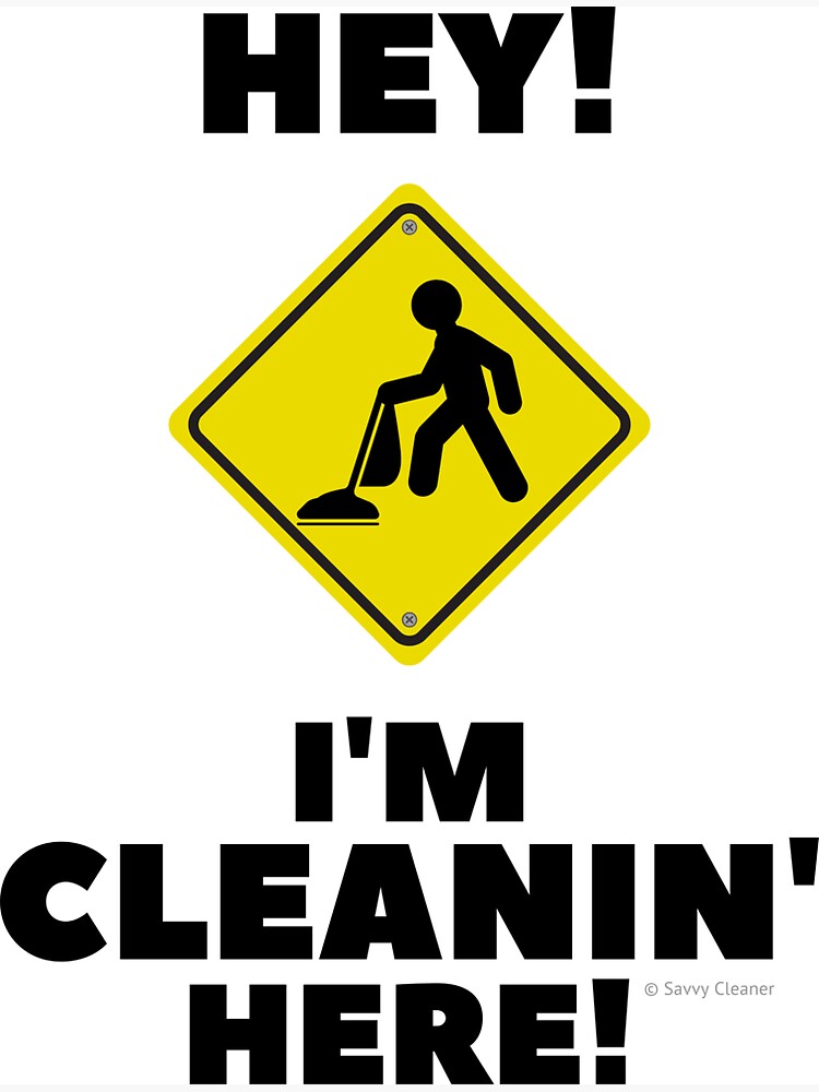 Hey I'm Cleaning Here by SavvyCleaner