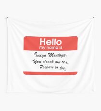 Hello. My Name Is Inigo Montoya.You drank my tea. Wall Tapestry