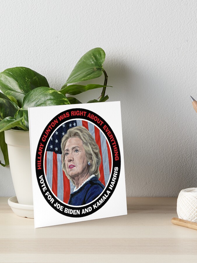 Hillary Clinton Hatte In Allem Recht Stimmen Sie Fur Joe Biden Und Kamala Harris Galeriedruck Von Neilfeigeles Redbubble