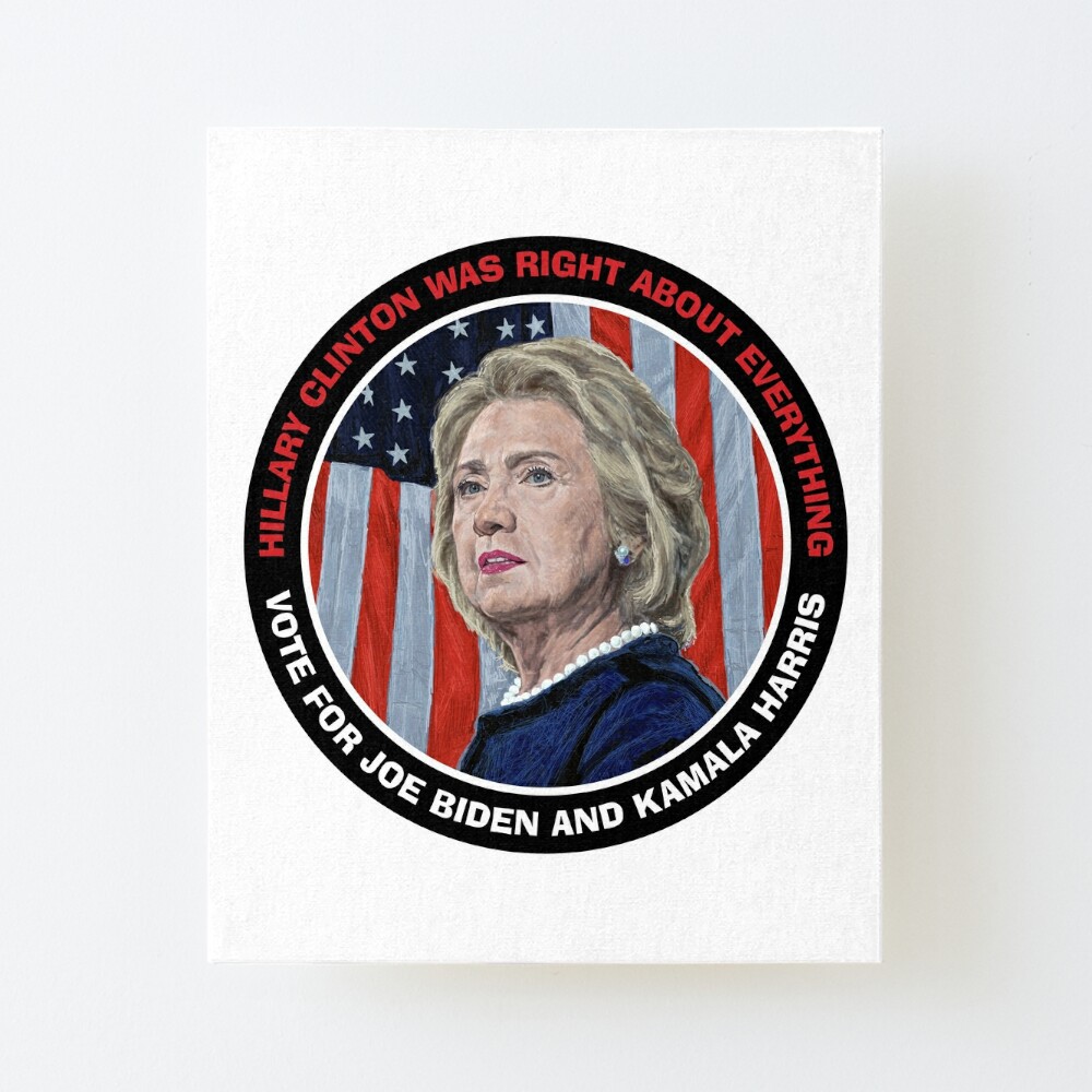 Hillary Clinton Hatte In Allem Recht Stimmen Sie Fur Joe Biden Und Kamala Harris Galeriedruck Von Neilfeigeles Redbubble