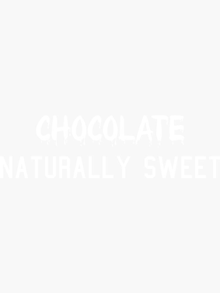 " Chocolate Naturally Sweet , Chocolate Eater, Chocolate Lover, Milk