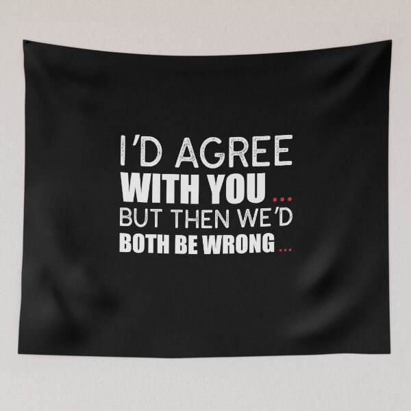 Item preview, “I’d agree with you, but then we’d both be wrong.” designed and sold by KateMarc.