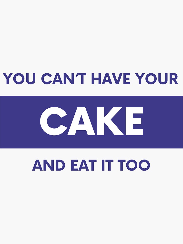 "you can't have your cake and eat it too" Sticker for Sale by