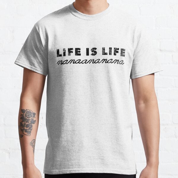 LIFE is LIFE -  Nanaananana Classic T-Shirt