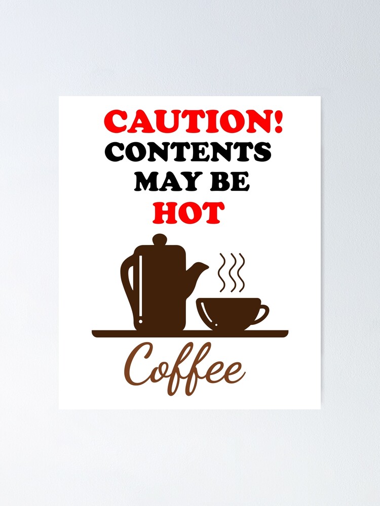 Caution Contents May Be Hot Coffee Lovers Fun Funny Shirts Coffee Funny T For Poster 