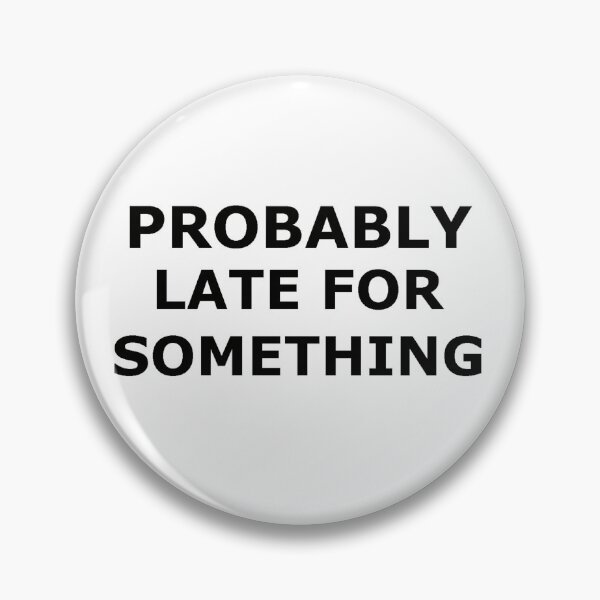Item preview, Probably Late designed and sold by thepizzaboy.