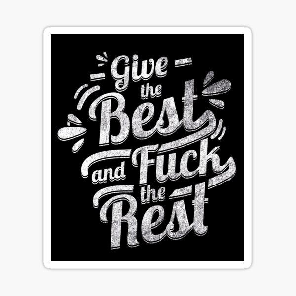 give the best and fuck the rest Sticker by totodzart | Redbubble