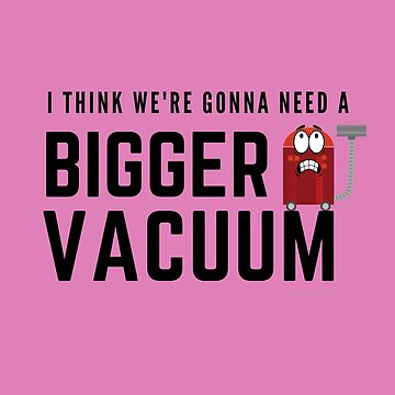 Artwork thumbnail, I Think We're Gonna Need a Bigger Vacuum, Retro Vacuum Humor by SavvyCleaner