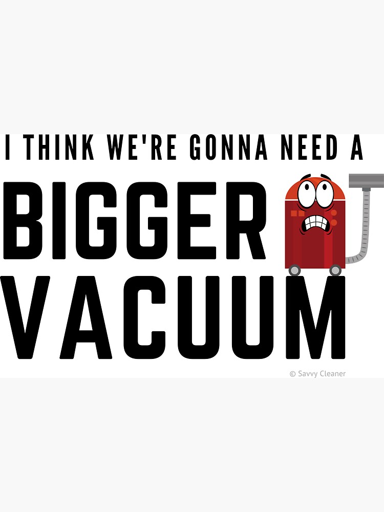 I Think We're Gonna Need a Bigger Vacuum, Retro Vacuum Humor by SavvyCleaner