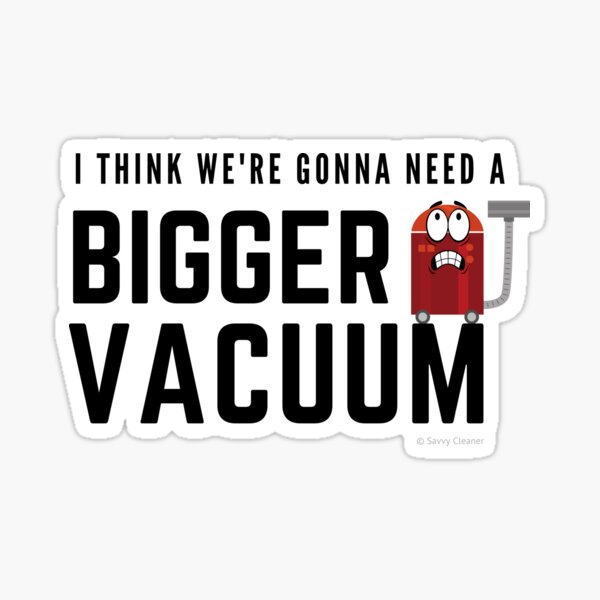 I Think We're Gonna Need a Bigger Vacuum, Retro Vacuum Humor Sticker