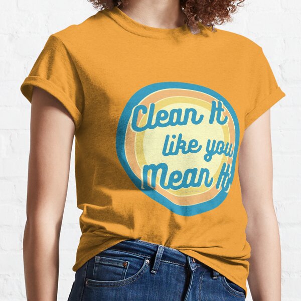 Clean It Like You Mean It, Vintage, Retro, Cleaning Humor Classic T-Shirt