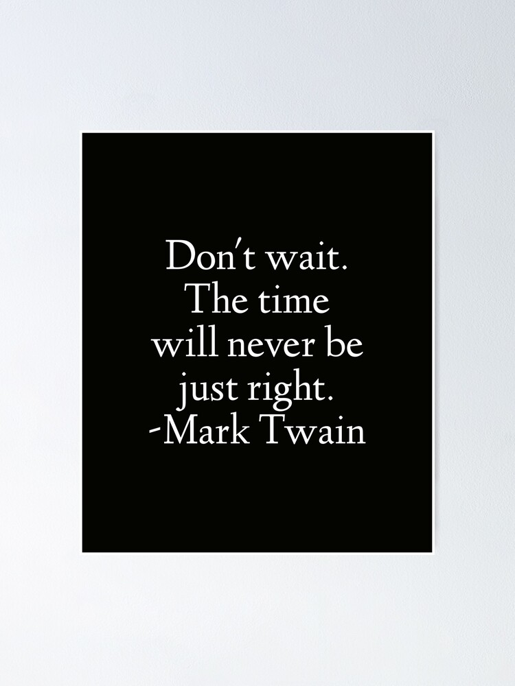 Poster Citation De Mark Twain N Attendez Pas Le Moment Ne Sera Jamais Le Bon Par Stoamart Redbubble