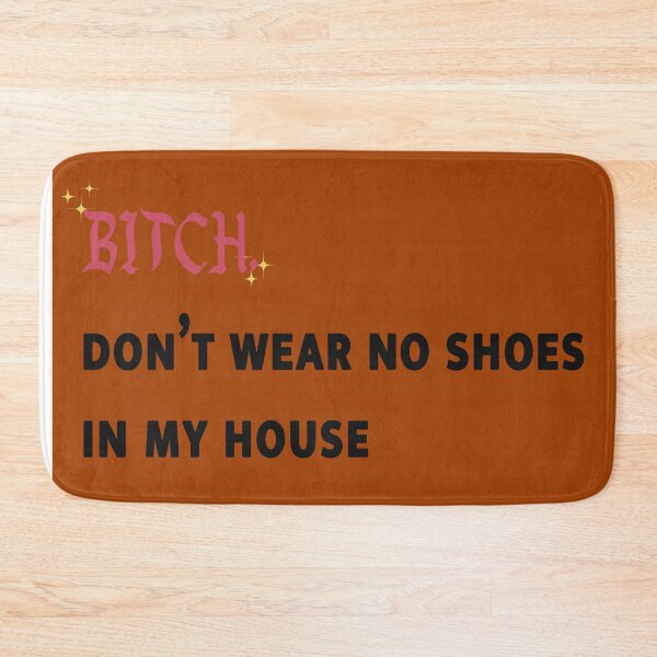 Item preview, B*tch Don't Wear No Shoes in My House designed and sold by maddogsands.