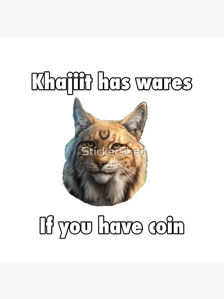 Khajiit Has Wares If You Have Coin Skyrim Meme Elder Scroll Poster For Sale By Stickershed