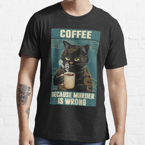 Black Cat Coffee Because Murder Is Wrong funny gifts for cat lover Essential T-Shirt