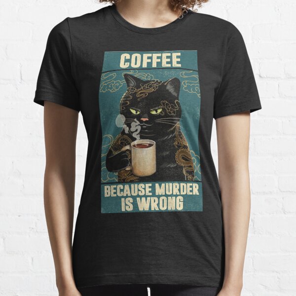 Black Cat Coffee Because Murder Is Wrong funny gifts for cat lover Essential T-Shirt