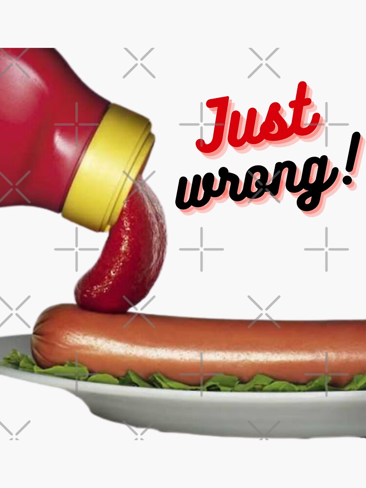"Just wrong! Ketchup on a hot dog! Sad" Sticker for Sale by