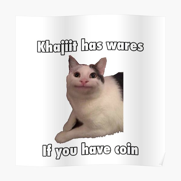 Khajiit Has Wares If You Have Coin Skyrim Meme Elder Scroll Poster By Stickershed Redbubble