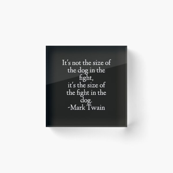 Mark Twain Quote - It's Not The Size Of The Dog In The Fight Acrylic Block