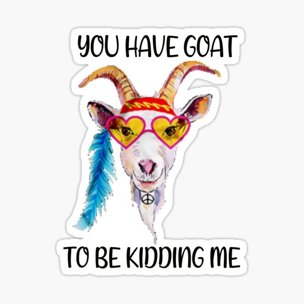 Item preview, You've GOAT To Be Kidding Me designed and sold by thepizzaboy.