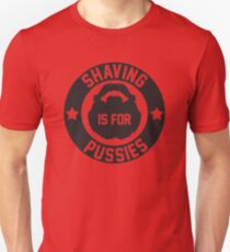 Shaving Is For Pussies Unisex T-Shirt