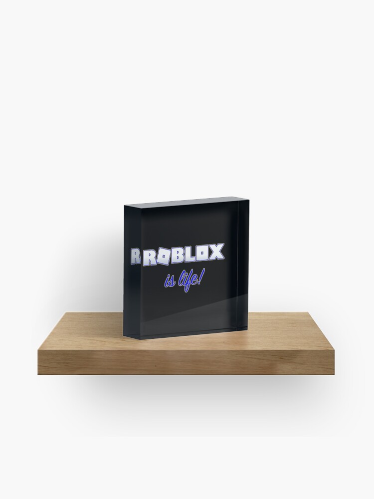 Roblox Is Life Gaming Acrylic Block By T Shirt Designs Redbubble - shelf roblox