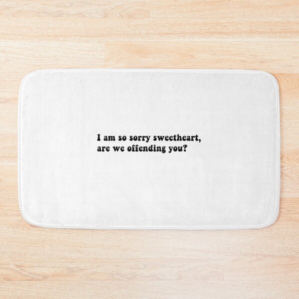 Item preview, I am so sorry sweetheart, are we offending you? designed and sold by Aleziakh.