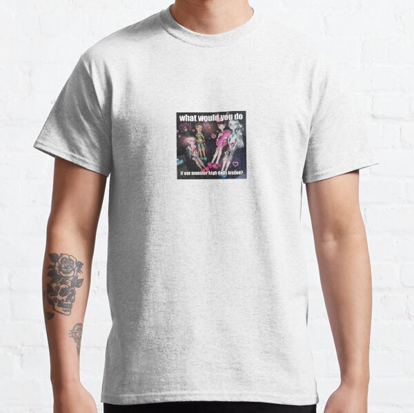 what would you do if our monster high dolls kissed meme Classic T-Shirt