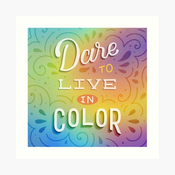 "Dare to Live in Color" Art Print by jrothschild91 Redbubble