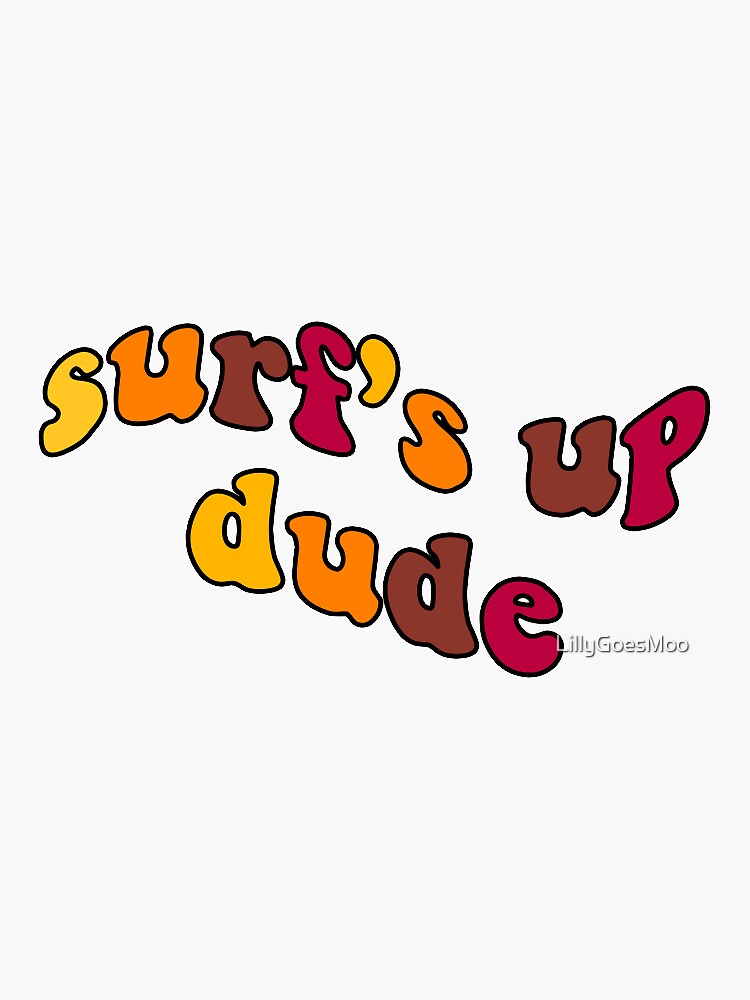 "Surf's Up Dude" Sticker for Sale by LillyGoesMoo Redbubble