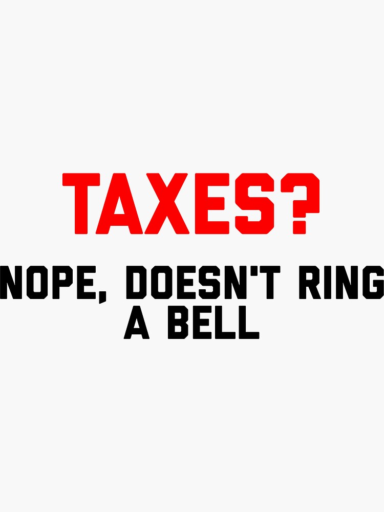 taxes-nope-doesn-t-ring-a-bell-sticker-for-sale-by-hilariousthings