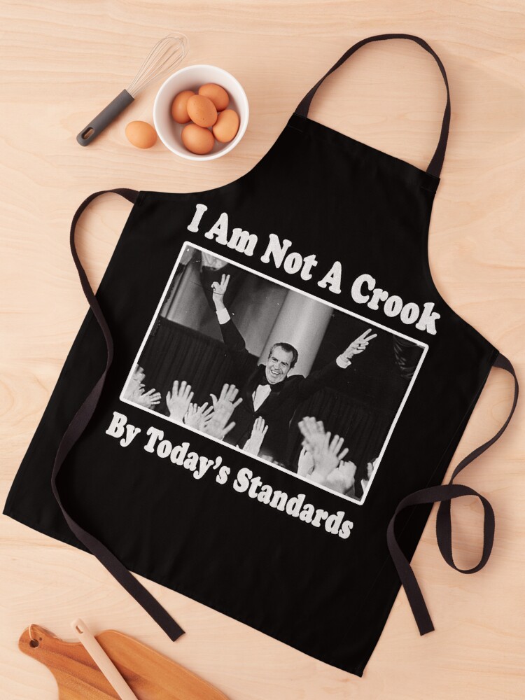 Richard Nixon I Am Not A Crook By Today S Standards Political Meme Apron By Funnytshirtemp Redbubble