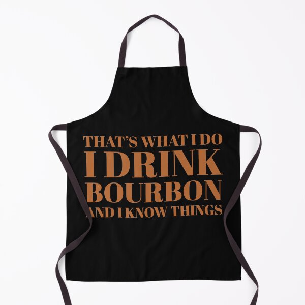 I drink bourbon and I know things Apron