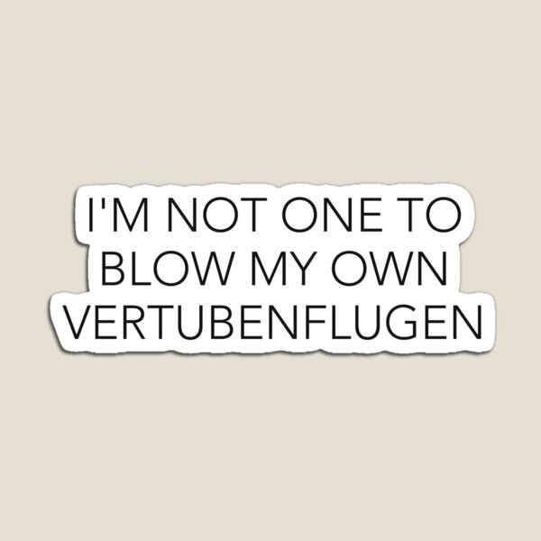 I'm Not One to Blow my Own Vertubenflugen Magnet