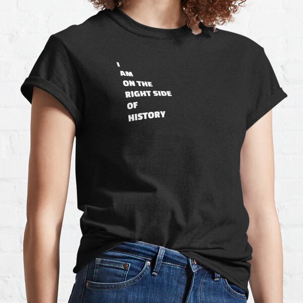 The Right Side of History Classic T-Shirt