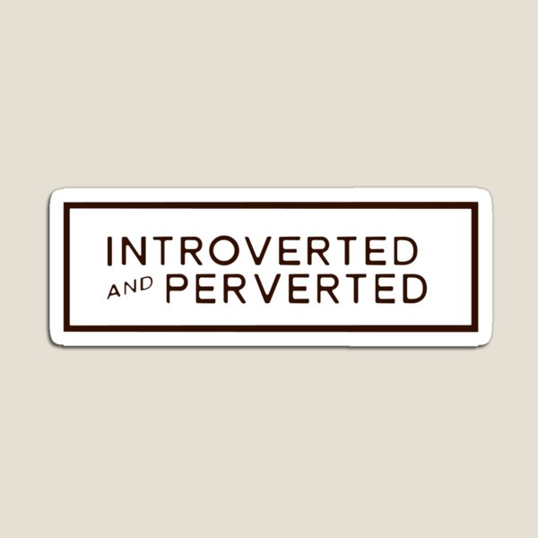 Introverted and Perverted (Black on White) Magnet