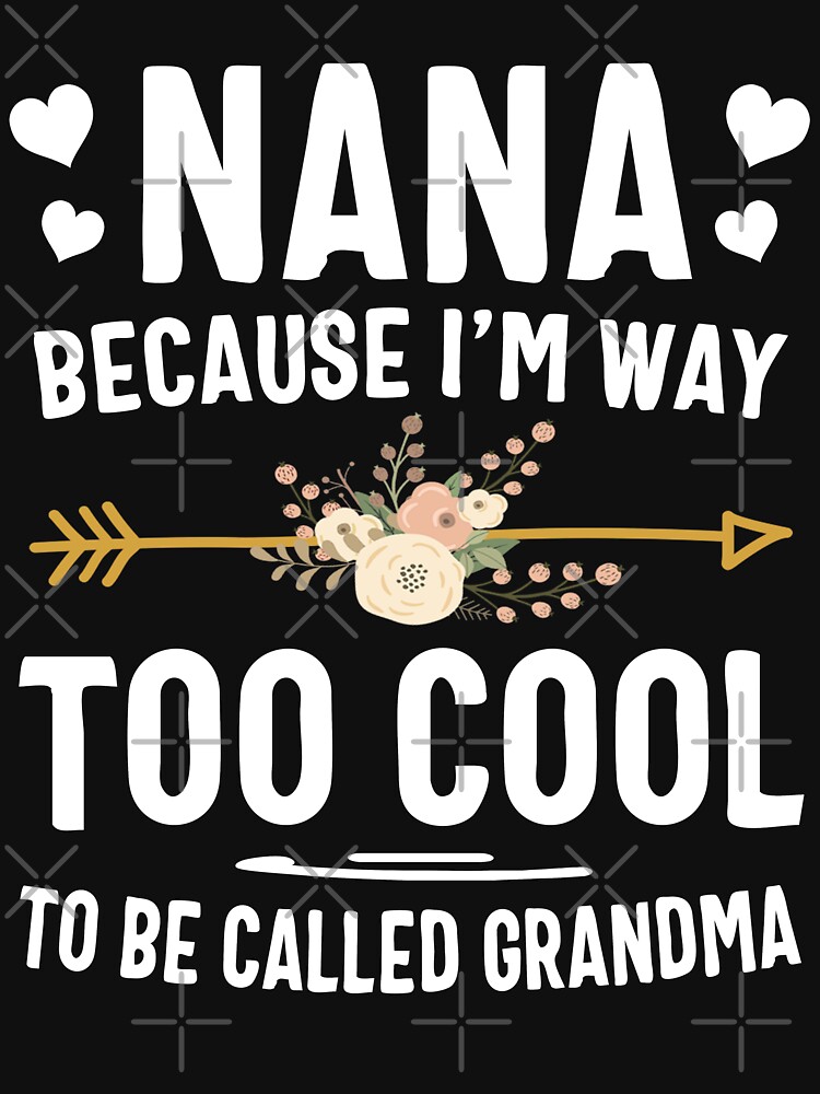 Nana Because Im Way Too Cool To Be Called Grandma T Shirt For Sale