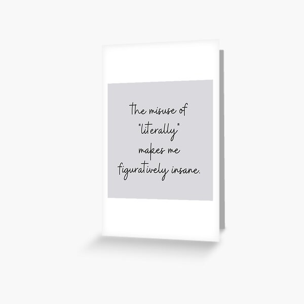 The misuse of "literally" makes me figuratively insane - English Grammar Joke Greeting Card