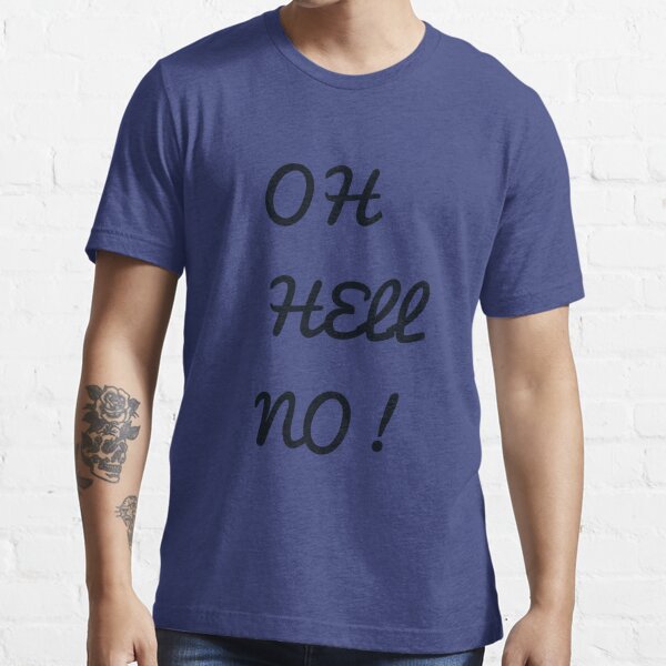 Oh Hell No T Shirt By Velox87 Redbubble 