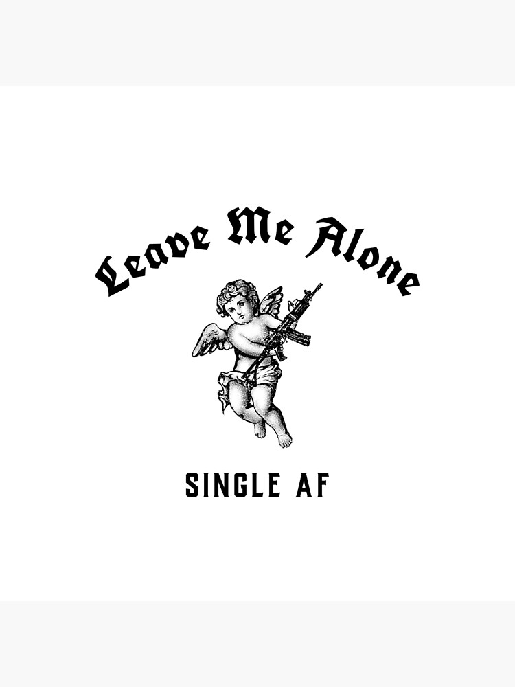 leave-me-alone-single-af-mean-memes-poster-by-zaralux-redbubble