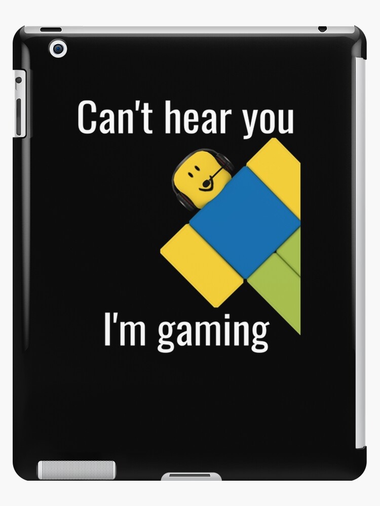 Roblox Noob Can T Hear You I M Gaming Roblox Ipad Case Skin By Elkevandecastee Redbubble - cant log into roblox on ipad