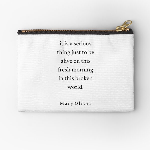 Mary Oliver Quote - It is a serious thing Zipper Pouch