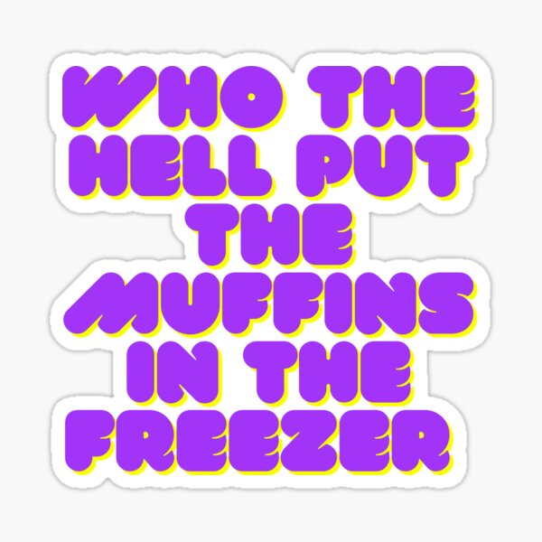 "Who the hell put the muffins in the freezer meme tiktok" Sticker for
