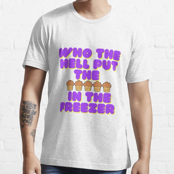 "Who the hell put the muffins in the freezer meme tiktok" Tshirt for