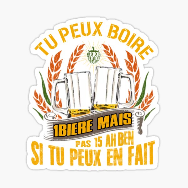 TU PEXU BOIRE 1 BIERE MAIS PAS 15 AH BEN SI TU PEUX FAIT T-SHIRT Sticker