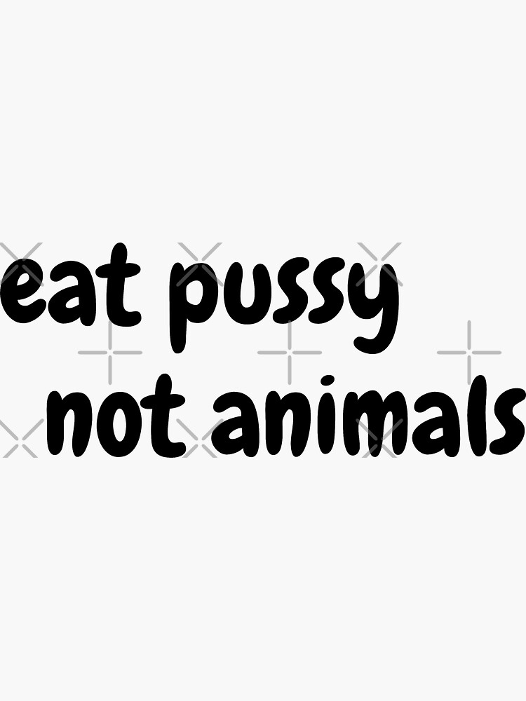 "Eat pussy not animals" Sticker for Sale by SirJakob Redbubble