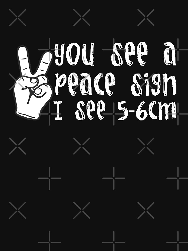 You See A Peace Sign I See 5 6cm T Shirt For Sale By Akmloza