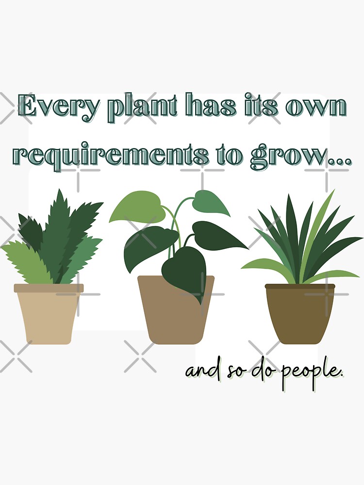 "Every plant has its own requirements to grow" Sticker for Sale by MRBrown2 Redbubble